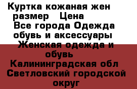 Куртка кожаная жен. 50 размер › Цена ­ 4 000 - Все города Одежда, обувь и аксессуары » Женская одежда и обувь   . Калининградская обл.,Светловский городской округ 